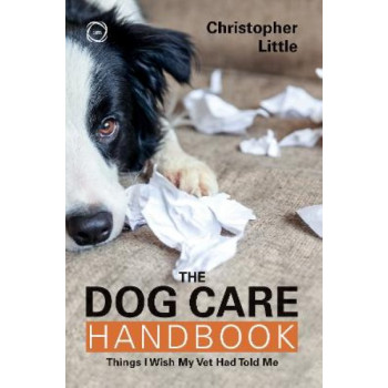 The Dog Care Handbook: Things I Wish My Vet Had Told Me