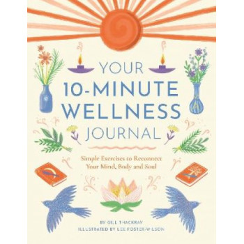 Your 10-Minute Wellness Journal: Simple Exercises to Reconnect Your Mind, Body and Soul