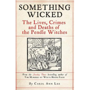 Something Wicked: The Lives, Crimes and Deaths of the Pendle Witches