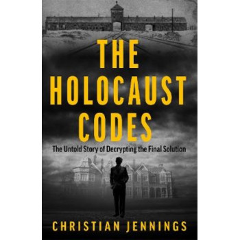 The Holocaust Codes: The Untold Story of Decrypting the Final Solution