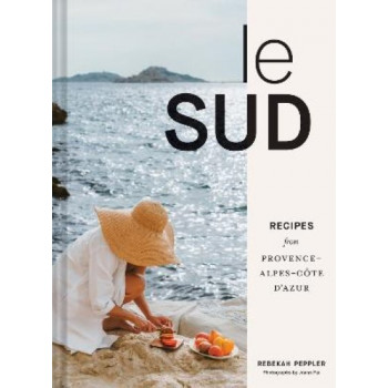 Le Sud: Recipes from Provence-Alpes-Cote d'Azur