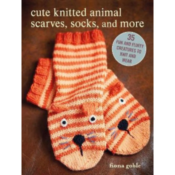 Cute Knitted Animal Scarves, Socks, and More: 35 Fun and Fluffy Creatures to Knit and Wear