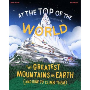 At The Top of the World: The Greatest Mountains on Earth (and how to climb them)