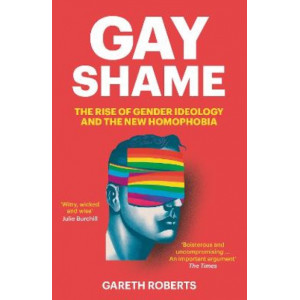 Gay Shame: The Rise of Gender Ideology and the New Homophobia