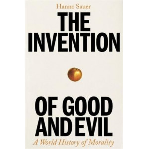 The Invention of Good and Evil: A World History of Morality