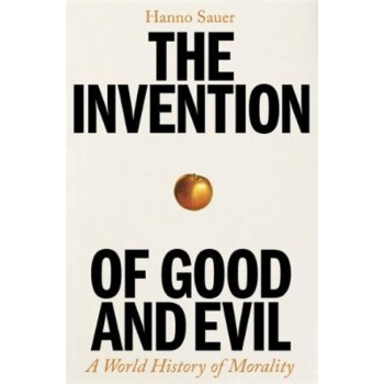 The Invention of Good and Evil: A World History of Morality