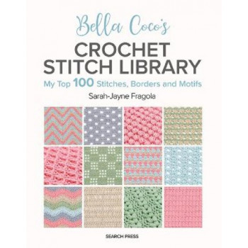 Bella Coco's Crochet Stitch Library: My Top 100 Stitches, Borders and Motifs