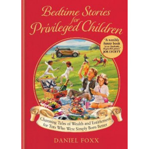 Bedtime Stories for Privileged Children: Charming Tales of Wealth and Entitlement for Tots Who Were Simply Born Better