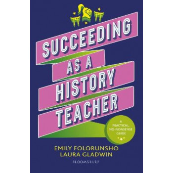 Succeeding as a History Teacher: The ultimate guide to teaching secondary history