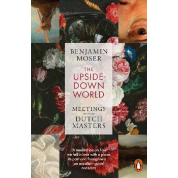 The Upside-Down World: Meetings with the Dutch Masters