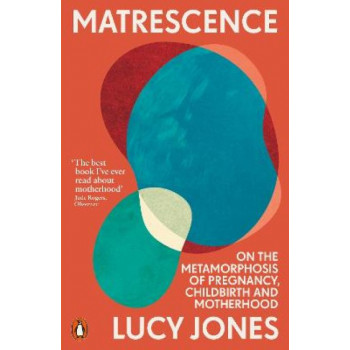 Matrescence: On the Metamorphosis of Pregnancy, Childbirth and Motherhood *Women's Prize 2024 Longlist*