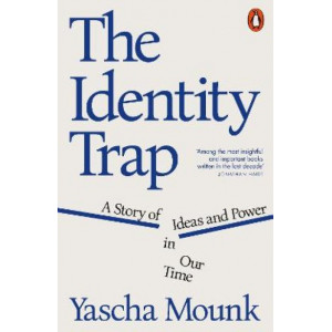 The Identity Trap: A Story of Ideas and Power in Our Time