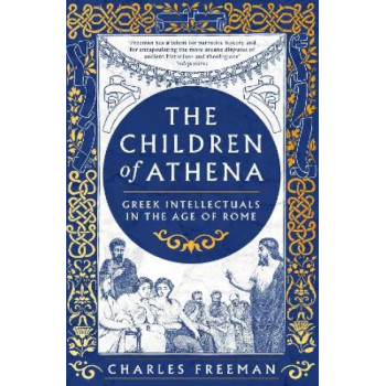 The Children of Athena: Greek writers and thinkers in the Age of Rome, 150 BC-AD 400