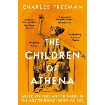 The Children of Athena: Greek writers and thinkers in the Age of Rome, 150 BC-AD 400