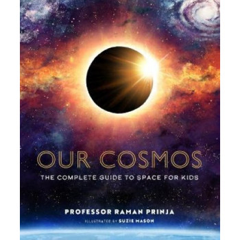 Our Cosmos: The Complete Guide to Space for Kids