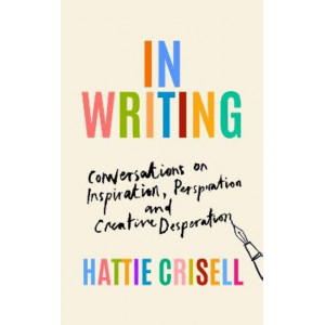 In Writing: Conversations on Inspiration, Perspiration and Creative Desperation