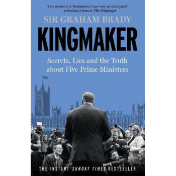 Kingmaker: Secrets, Lies, and the Truth about Five Prime Ministers