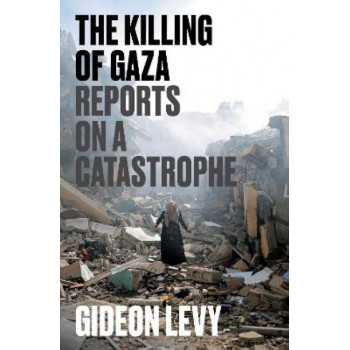 The Killing of Gaza: Reports on a Catastrophe