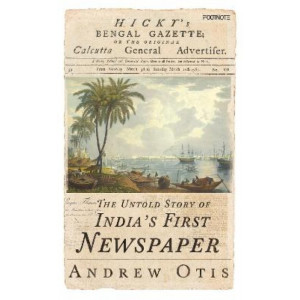 Hicky's Bengal Gazette: The Untold Story of India's First Newspaper