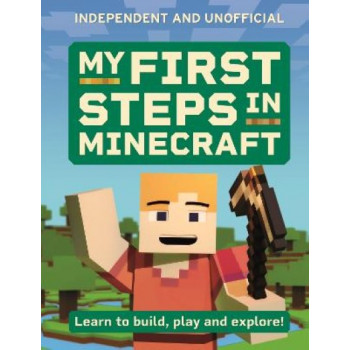 My First Steps in Minecraft: Learn to Build, Play and Explore!