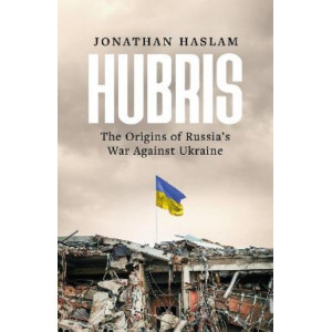 Hubris: The Origins of Russia's War Against Ukraine