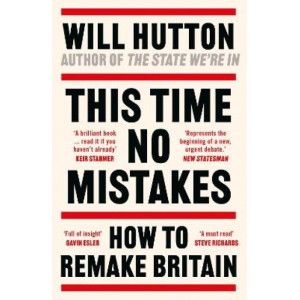 This Time No Mistakes: How to Remake Britain