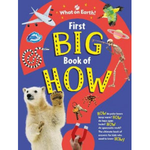 First Big Book of How: How do polar bears keep warm? How do keys open locks? How do spacesuits work? The ultimate book of answers for kids who need to