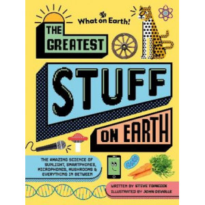 The Greatest Stuff on Earth: The amazing science of sunlight, smartphones, microphones, mushrooms & everything in between