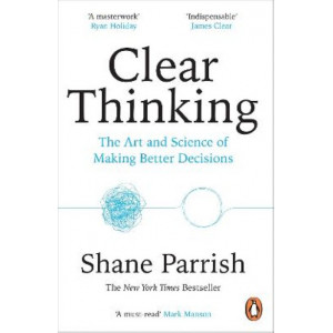 Clear Thinking: The Art and Science of Making Better Decisions