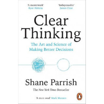 Clear Thinking: The Art and Science of Making Better Decisions