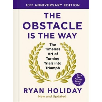 The Obstacle is the Way: 10th Anniversary Edition: The Timeless Art of Turning Trials into Triumph