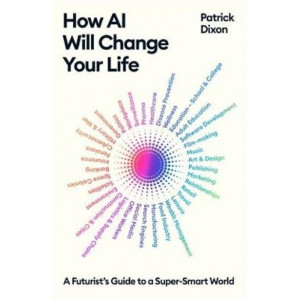 How AI Will Change Your Life: A Futurist's Guide to a Super-Smart World