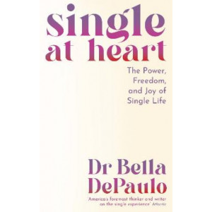 Single at Heart: The Power, Freedom and Joy of Single Life