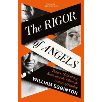 The Rigor of Angels: Borges, Heisenberg, Kant, and the Ultimate Nature of Reality