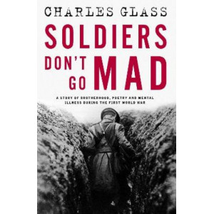 Soldiers Don't Go Mad: A Story of Brotherhood, Poetry and Mental Illness During the First World War