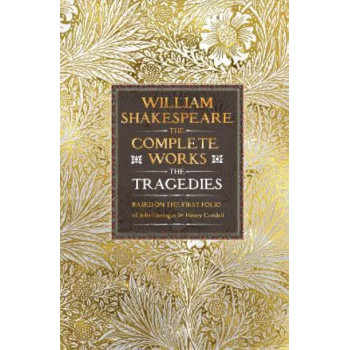 William Shakespeare Complete Works The Tragedies: Based on the First Folio of James Heminges and Henry Condell