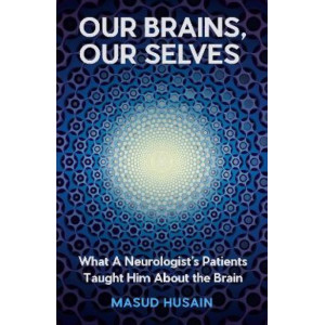 Our Brains, Our Selves: What a Neurologist's Patients Taught Him About the Brain