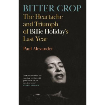 Bitter Crop: The Heartache and Triumph of Billie Holiday's Last Year