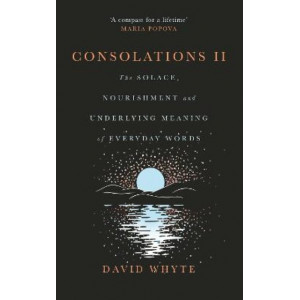 Consolations II: The Solace, Nourishment and Underlying Meaning of Everyday Words