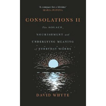 Consolations II: The Solace, Nourishment and Underlying Meaning of Everyday Words