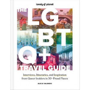 Lonely Planet The LGBTQ+ Travel Guide: Interviews, Itineraries, & Inspiration from Insiders in 50 Proud Places Around the Globe