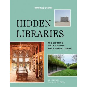 Lonely Planet Hidden Libraries: The World's Most Unusual Book Depositories