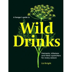 A Forager's Guide to Wild Drinks: Ferments, infusions and thirst-quenchers for every season