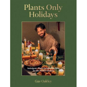 Plants Only Holidays: Indulgent, Plant-Forward Recipes for the Festive Season