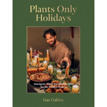 Plants Only Holidays: Indulgent, Plant-Forward Recipes for the Festive Season