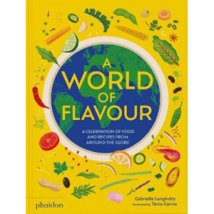 A World of Flavour: A Celebration of Food and Recipes from Around the Globe
