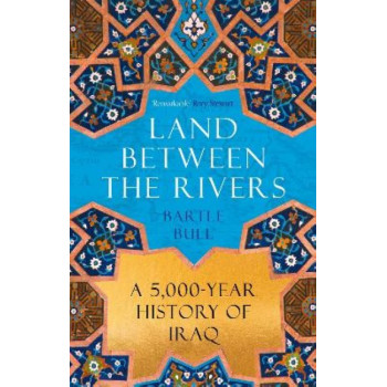 Land Between the Rivers: A 5000-Year History of Iraq