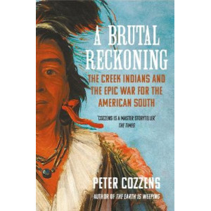 A Brutal Reckoning: The Creek Indians and the Epic War for the American South