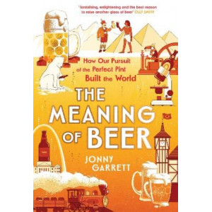 The Meaning of Beer: The Surprising Story of how Beer Made Us