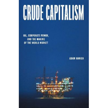 Crude Capitalism: Oil, Corporate Power, and the Making of the World Market